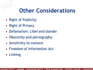 Other Considerations Right of Publicity Right of Privacy Defamation: Libel and slander Obscenity and pornography Sensitivity to content Freedom of Information Act Linking 