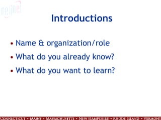 Introductions Name & organization/role What do you already know? What do you want to learn? 