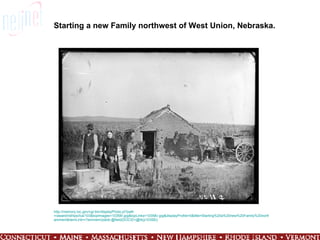 Starting a new Family northwest of West Union, Nebraska. http://memory.loc.gov/cgi-bin/displayPhoto.pl?path =/award/nbhips/lca/103&topImages=10358r.jpg&topLinks=10358v.jpg&displayProfile=0&title=Starting%20a%20new%20Family%20northwest%20of%20West%20Union,%20Nebraska.&m856s=$dnbhips$f10358&dir= ammem&itemLink =r?ammem/psbib:@field(DOCID+@lit(p10358)) 