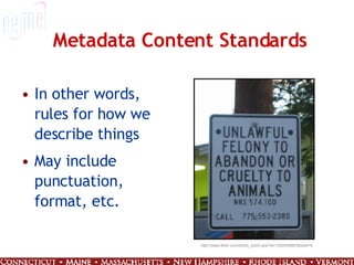 Metadata Content Standards In other words, rules for how we describe things May include punctuation, format, etc. http://www.flickr.com/photo_zoom.gne?id=1252545857&size=m 