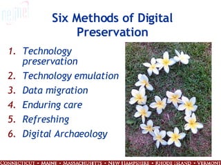 Six Methods of Digital Preservation Technology preservation Technology emulation Data migration Enduring care Refreshing Digital Archaeology   