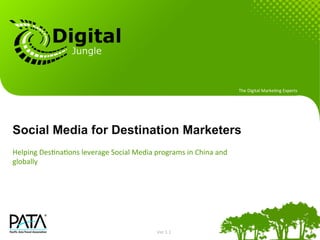 The	
  Digital	
  Marke+ng	
  Experts	
  




Social Media for Destination Marketers
Helping	
  Des+na+ons	
  leverage	
  Social	
  Media	
  programs	
  in	
  China	
  and	
  
globally




                                                           Ver	
  1.1	
  
 