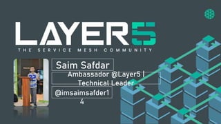 Saim Safdar
Ambassador @Layer5 |
Technical Leader
@imsaimsafder1
4
 