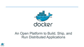 An Open Platform to Build, Ship, and 
Run Distributed Applications 
 