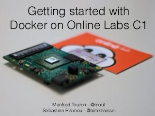 Une
gomme.
Getting started with
Docker on Online Labs C1
Manfred Touron - @moul
Sébastien Rannou - @aimxhaisse
 