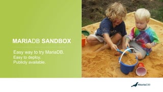 Place Image Here
MARIADB SANDBOX
Easy way to try MariaDB.
Easy to deploy.
Publicly available.
 