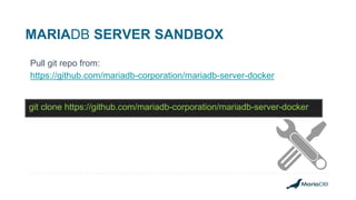 MARIADB SERVER SANDBOX
Pull git repo from:
https://github.com/mariadb-corporation/mariadb-server-docker
git clone https://github.com/mariadb-corporation/mariadb-server-docker
 