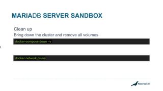 MARIADB SERVER SANDBOX
Clean up
Bring down the cluster and remove all volumes
docker network prune
docker-compose down –v
p
 