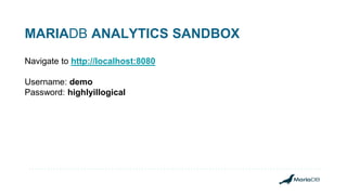 MARIADB ANALYTICS SANDBOX
Navigate to http://localhost:8080
Username: demo
Password: highlyillogical
 