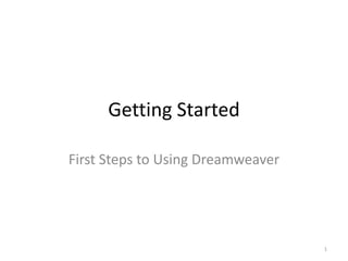 Getting Started First Steps to Using Dreamweaver 1 