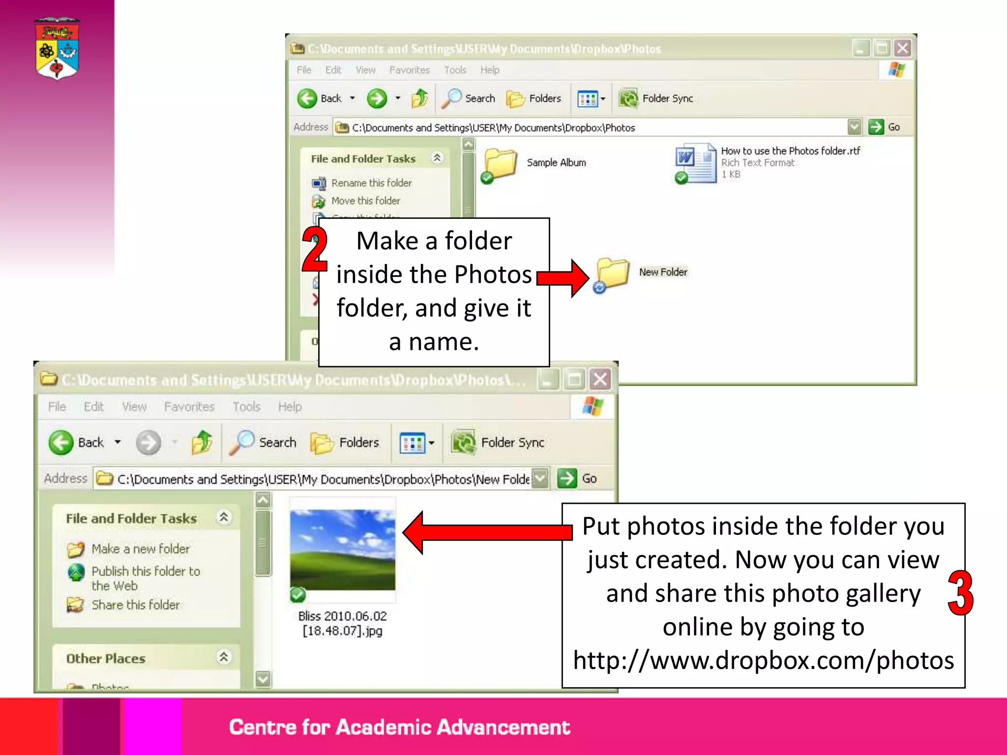 Make a folder
inside the Photos
folder, and give it
     a name.




                       Put photos inside the folder you
                       just created. Now you can view
                         and share this photo gallery
                              online by going to
                      http://www.dropbox.com/photos
 