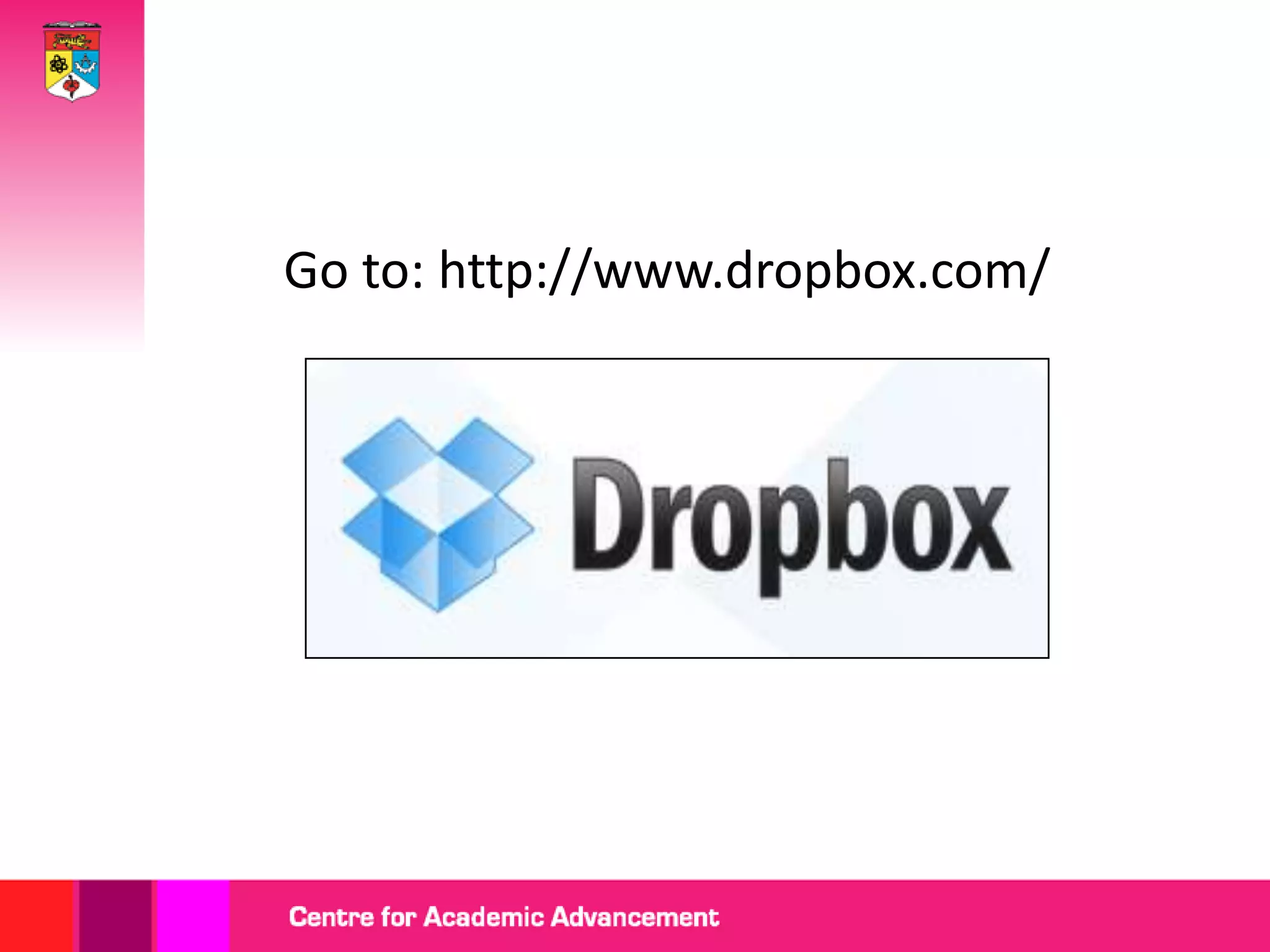 Go to: http://www.dropbox.com/
 