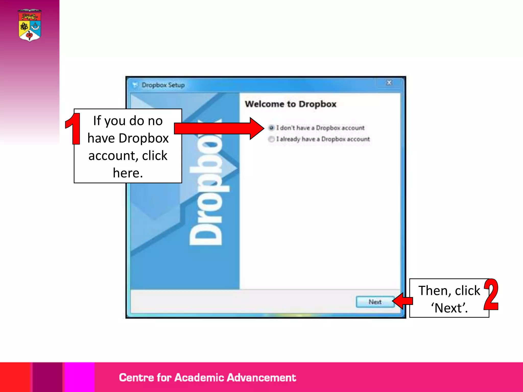 If you do no
have Dropbox
account, click
     here.




                 Then, click
                   ‘Next’.
 