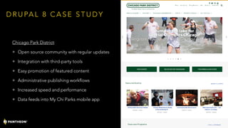 D R U PA L 8 C A S E S T U D Y
Chicago Park District:
• Open source community with regular updates
• Integration with third-party tools
• Easy promotion of featured content
• Administrative publishing workflows
• Increased speed and performance
• Data feeds into My Chi Parks mobile app
35
 