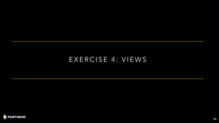 E X E R C I S E 4 : V I E W S
46
 