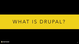 W H AT I S D R U PA L ?
9
 