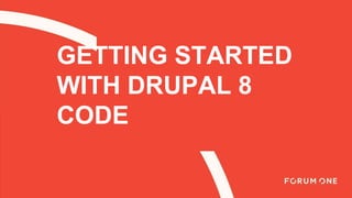 GETTING STARTED
WITH DRUPAL 8
CODE
 