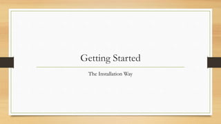 Getting Started
The Installation Way
 