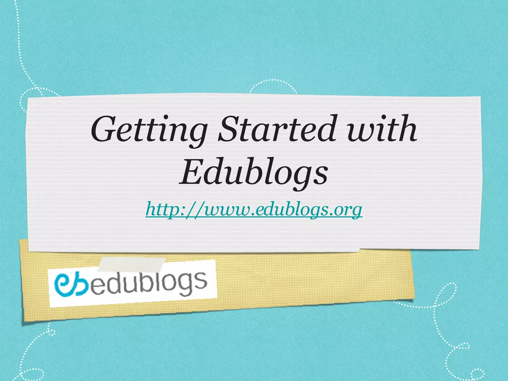 Getting Started with Edublogs http://www.edublogs.org 