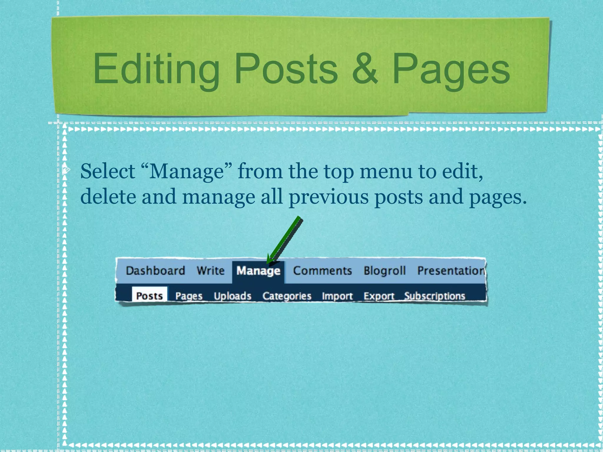Editing Posts & Pages Select “Manage” from the top menu to edit, delete and manage all previous posts and pages. 