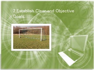 2.Establish Clear and Objective
Goals.
 