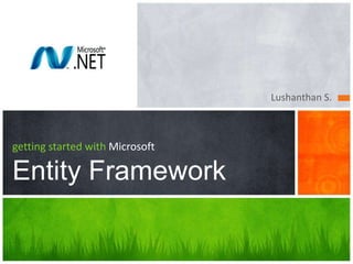 Lushanthan S.



getting started with Microsoft

Entity Framework
 