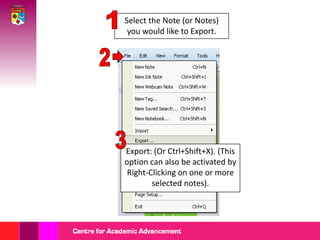 1Select the Note (or Notes) you would like to Export.23Export: (Or Ctrl+Shift+X). (This option can also be activated by Right-Clicking on one or more selected notes).
