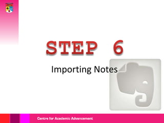 STEP 6 Importing Notes