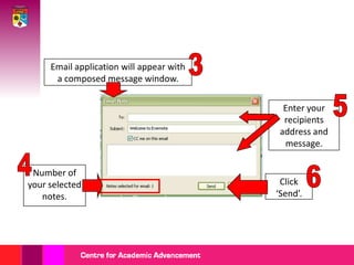 3Email application will appear with a composed message window.5Enter your recipients address and message.4Number of your selected notes.6Click ‘Send’.