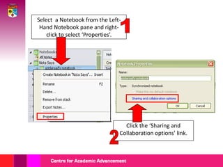 Select  a Notebook from the Left-Hand Notebook pane and right-click to select ‘Properties’.1Click the ‘Sharing and Collaboration options’ link.2