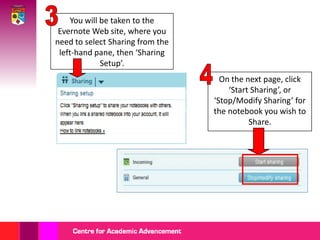 3You will be taken to the Evernote Web site, where you need to select Sharing from the left-hand pane, then ‘Sharing Setup’.4On the next page, click ‘Start Sharing’, or ‘Stop/Modify Sharing’ for the notebook you wish to Share.