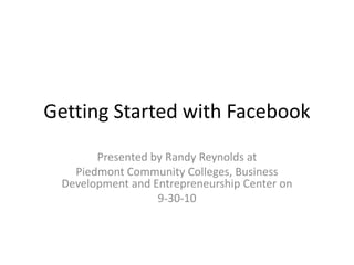 Getting Started with Facebook Presented by Randy Reynolds at  Piedmont Community Colleges, Business Development and Entrepreneurship Center on 9-30-10 