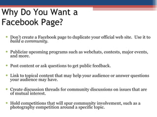 Facebook is just one of a variety of online communities.Others include MySpace, Orkut, QQ and so on. Do some audience research before choosing a network to ensure you’ll reach the right people.*Facebook is constantly changing.   While we periodically review this guide to reflect these changes to the interface, we can't always guarantee that what you see on your screen will exactly mimic the information in the guide.