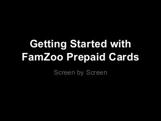 Getting Started with
FamZoo Prepaid Cards
Screen by Screen

 