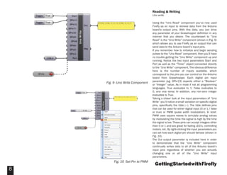 GettingStartedwithFireﬂy
8
Reading & Writing
Uno write
Using the “Uno Read” component you’ve now used
Fireﬂy as an input to retrieve data from the Arduino
board’s output pins. With this data, you can drive
any parameter of your Grasshopper deﬁnition in any
manner that you desire. The counterpart to “Uno
Read” is the “Uno Write” component (shown in Fig. 9)
which allows you to use Fireﬂy as an output that can
send data to the Arduino board’s input pins.
If you remember how to initialize and begin sending
pulses to the “Uno Read” component, then you’ll have
no trouble getting the “Uno Write” component up and
running. Notice the two input parameters Start and
Port as well as the “Timer” object connected directly
to the “Uno Write” component. The obvious difference
here is the number of inputs available, which
correspond to the pins you can control on the Arduino
board from Grasshopper. Each digital pin input
parameter (eg. DPin13) expects either a “Boolean”
or “Integer” value. As in most if not all programming
languages, True evaluates to 1, False evaluates to
0, and vice versa. In addition, any non-zero integer
evaluates to True.
Taking a closer look at the input parameters of “Uno
Write” you’ll notice a small variation on speciﬁc digital
pins, speciﬁcally the tilde (~). The tilde deﬁnes pins
that can be used for either digital input (0 or 1 / false
or true) or PWM (pulse width modulation). In brief,
PWM uses square waves to simulate analog values
by modulating the time the signal is high by the time
the signal is low. These pins can accept integers other
than 0 or 1 and are great for fading LED’s, controlling
motors, etc. By right-clicking the input parameters you
can set how each digital pin should behave (shown in
Fig. 10).
The Out output parameter is included here in order
to demonstrate that the “Uno Write” component
continually writes data to all of the Arduino board’s
input pins regardless of whether you are actually
changing one or all of the “Uno Write” input
parameters.
Fig. 9 -Uno Write Component
Fig. 10 -Set Pin to PWM
 