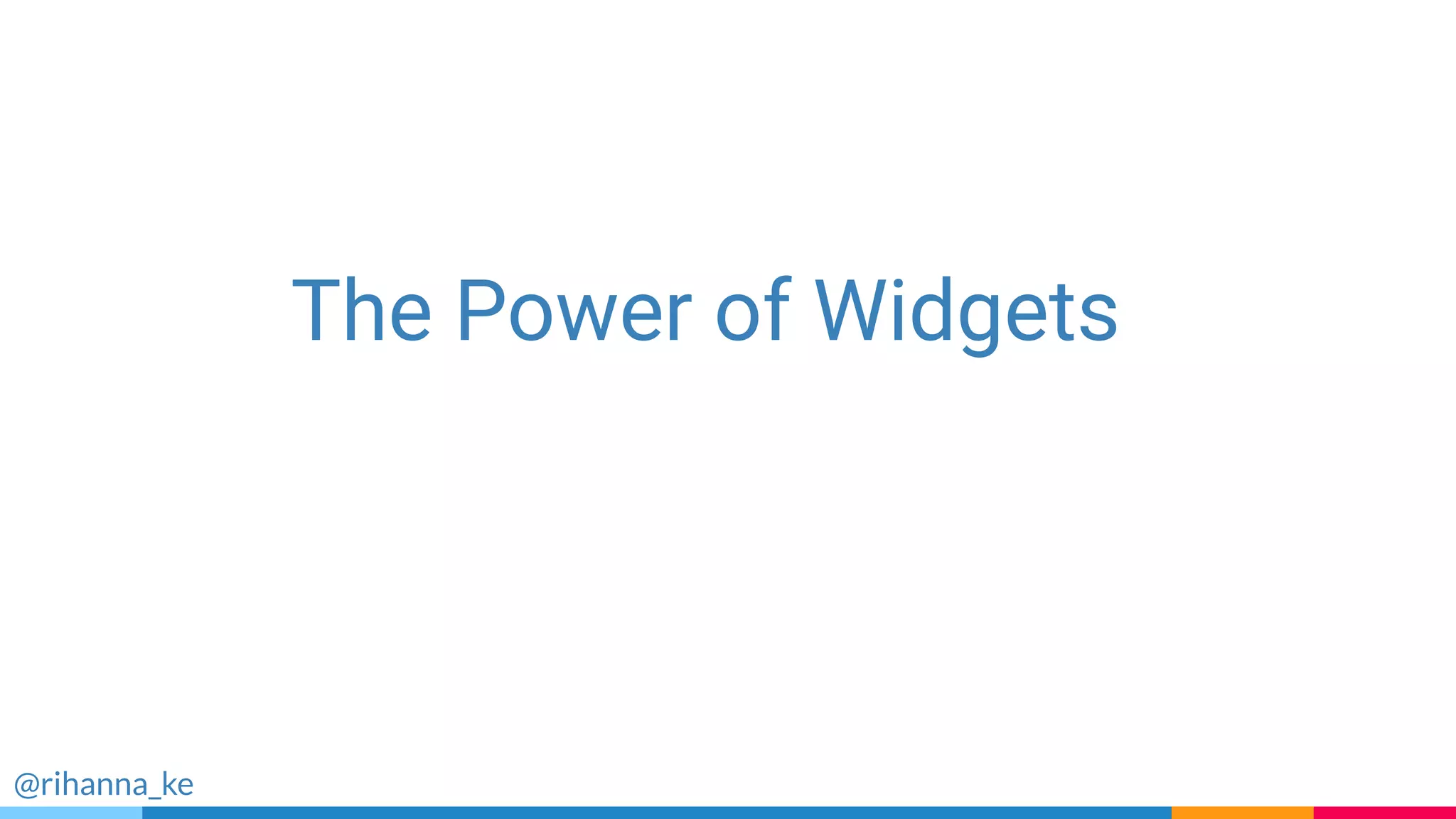 The Power of Widgets
@rihanna_ke
 