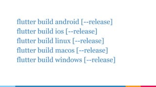 flutter build android [--release]
flutter build ios [--release]
flutter build linux [--release]
flutter build macos [--release]
flutter build windows [--release]
 