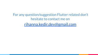 For any question/suggestion Flutter related don’t
hesitate to contact me on
rihanna.kedir.dev@gmail.com
 