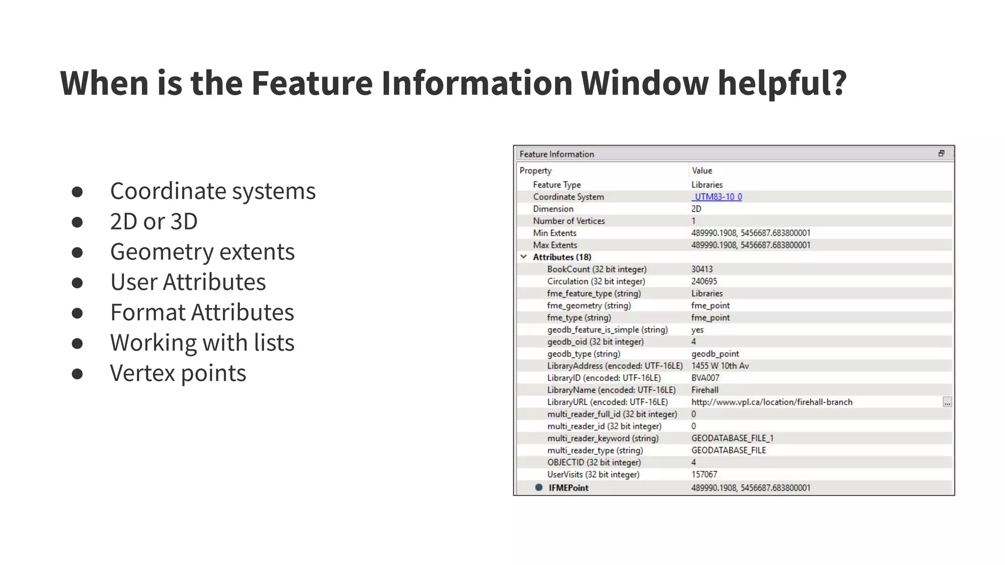When is the Feature Information Window helpful?
● Coordinate systems
● 2D or 3D
● Geometry extents
● User Attributes
● Format Attributes
● Working with lists
● Vertex points
 