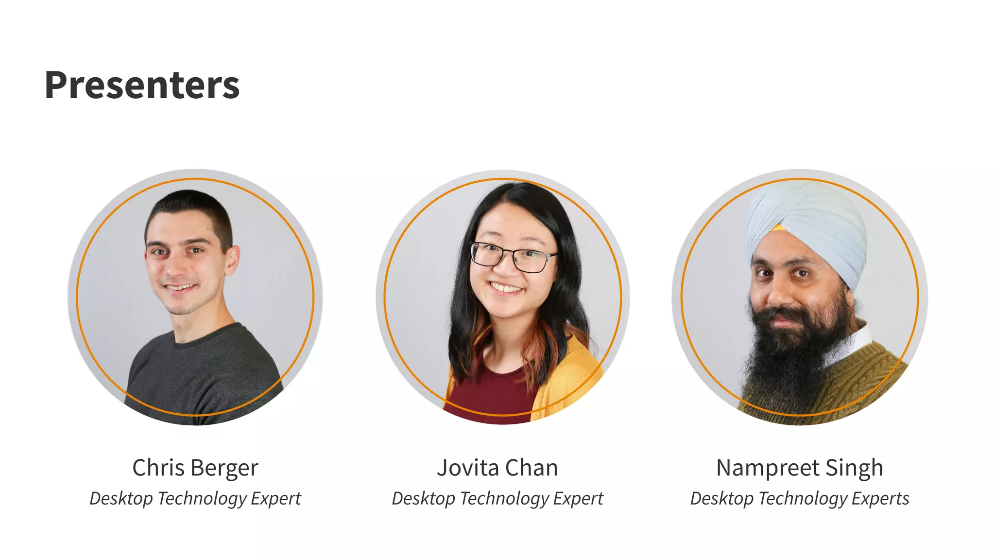 Chris Berger
Desktop Technology Expert
Jovita Chan
Desktop Technology Expert
Your photo here
Presenters
Nampreet Singh
Desktop Technology Experts
 