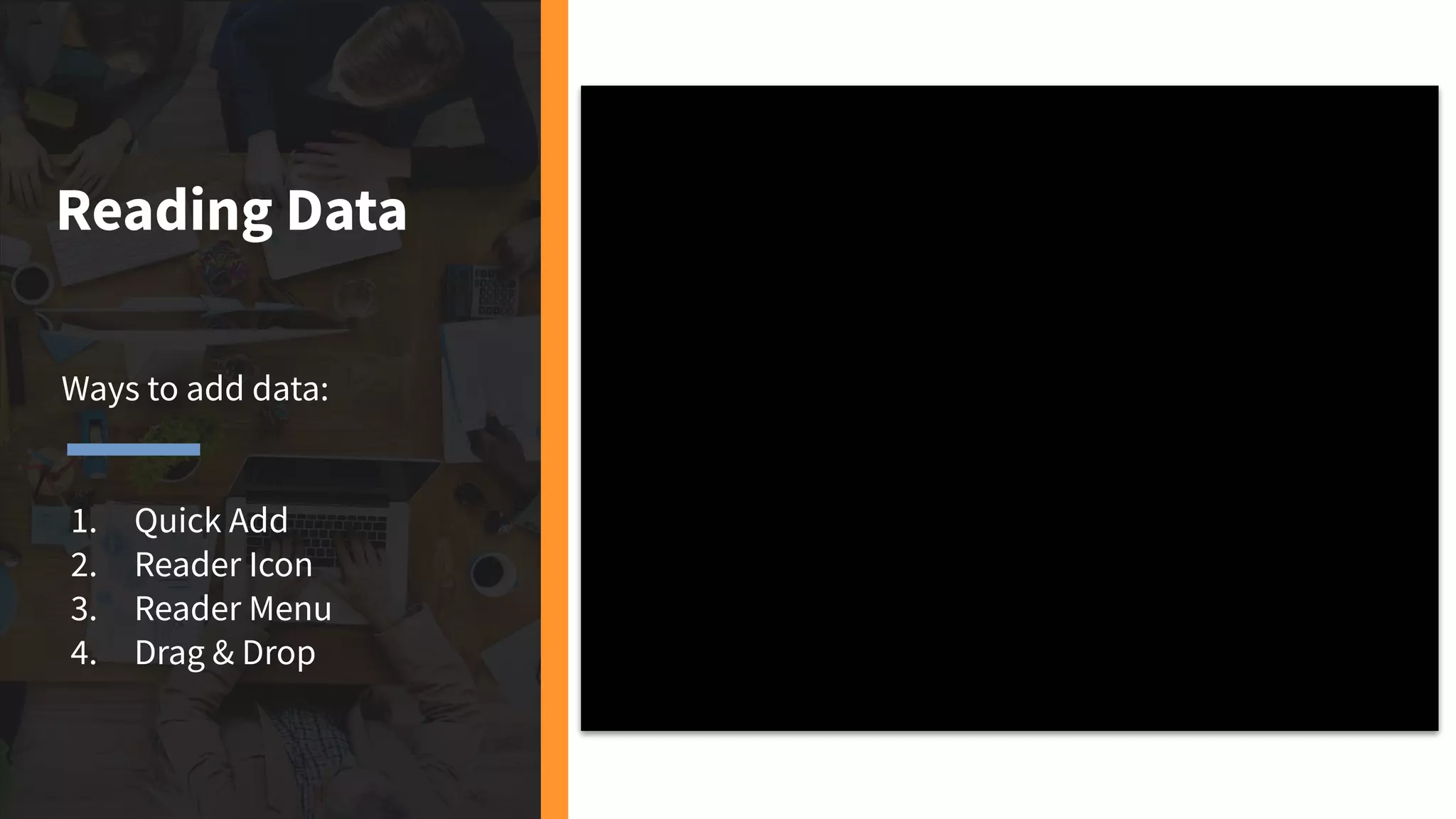 Reading Data
Ways to add data:
1. Quick Add
2. Reader Icon
3. Reader Menu
4. Drag & Drop
 
