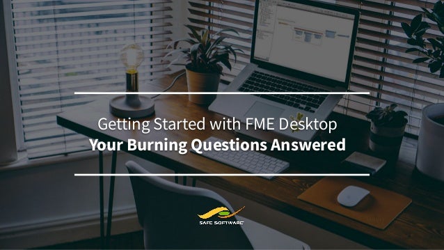 Webinar Getting Started With Fme Desktop Your Burning