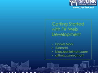 Getting Started
    with F# Web
    Development

•    Daniel Mohl
•    @dmohl
•    blog.danielmohl.com
•    github.com/dmohl

1
 