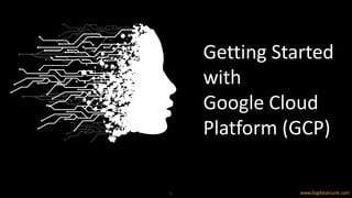 Getting Started
with
Google Cloud
Platform (GCP)
1 www.bigdatatrunk.com
 