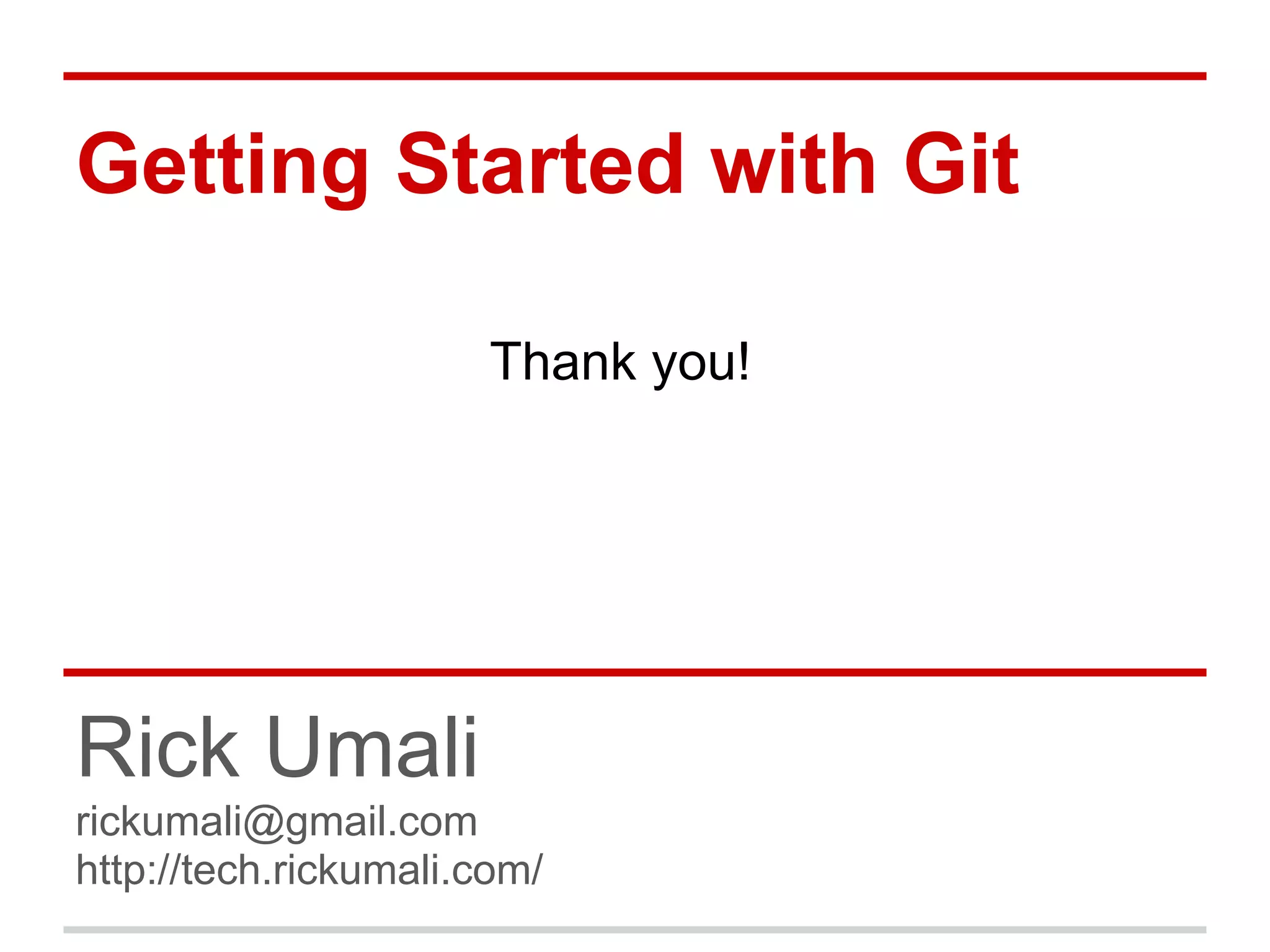 Getting Started with Git

                       Thank you!




Rick Umali
rickumali@gmail.com
http://tech.rickumali.com/
 