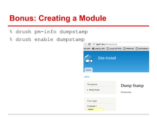 Bonus: Creating a Module
% drush pm-info dumpstamp
% drush enable dumpstamp
 