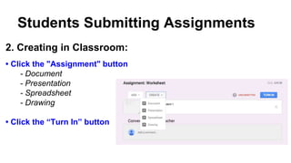Students Submitting Assignments
2. Creating in Classroom:
• Click the "Assignment" button
- Document
- Presentation
- Spreadsheet
- Drawing
• Click the “Turn In” button
 