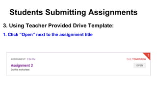 Students Submitting Assignments
3. Using Teacher Provided Drive Template:
1. Click “Open” next to the assignment title
 