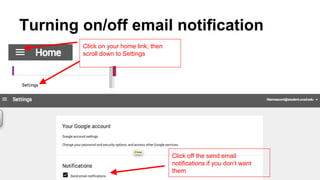 Turning on/off email notification
Click on your home link, then
scroll down to Settings
Click off the send email
notifications if you don’t want
them
 