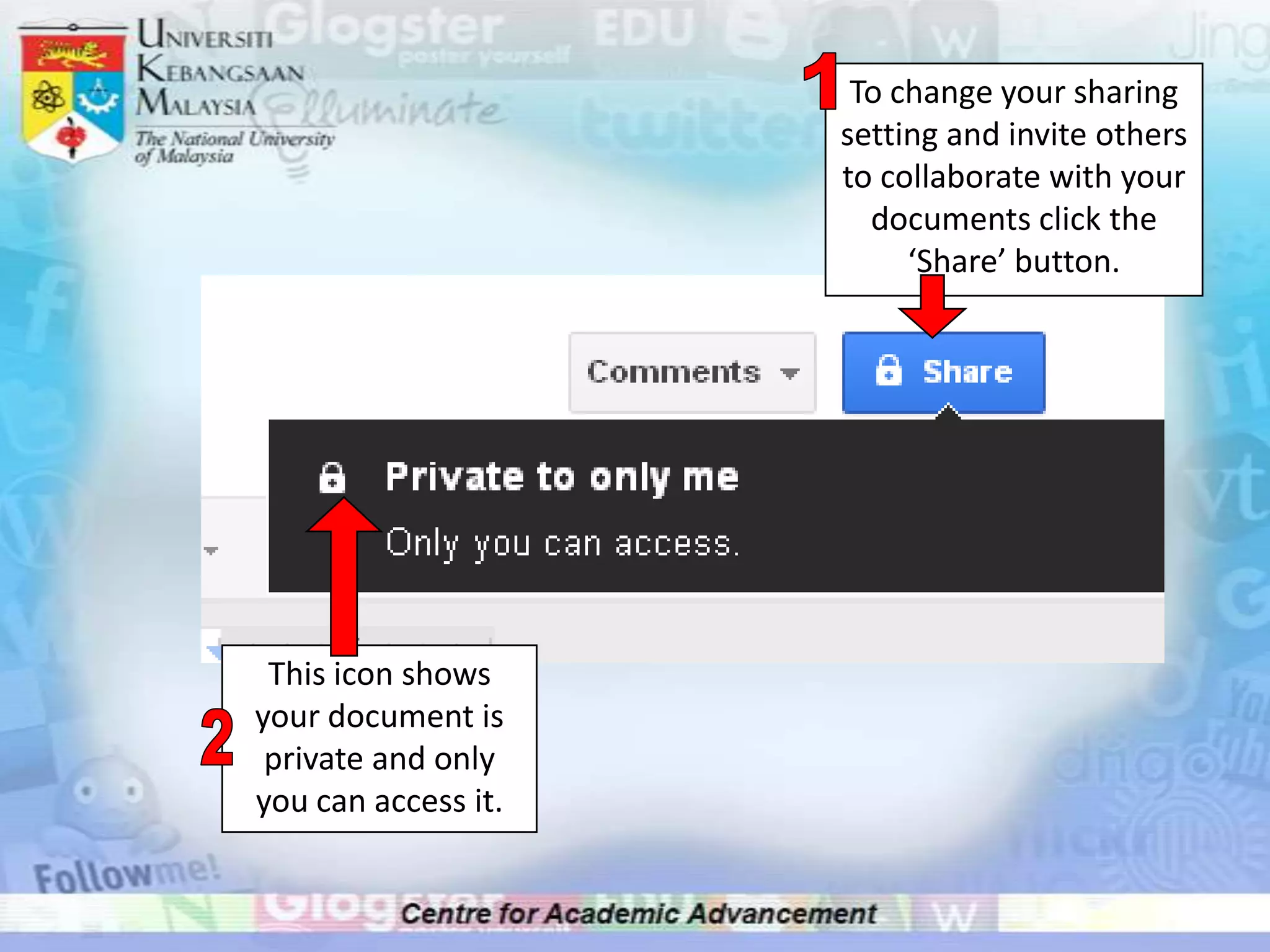 To change your sharing
                     setting and invite others
                     to collaborate with your
                       documents click the
                          ‘Share’ button.




 This icon shows
your document is
 private and only
you can access it.
 